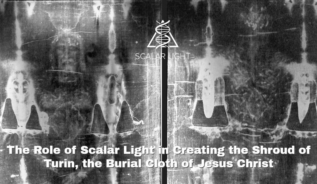 The Role of Scalar Light in Creating the Shroud of Turin, the Burial Cloth of Jesus Christ